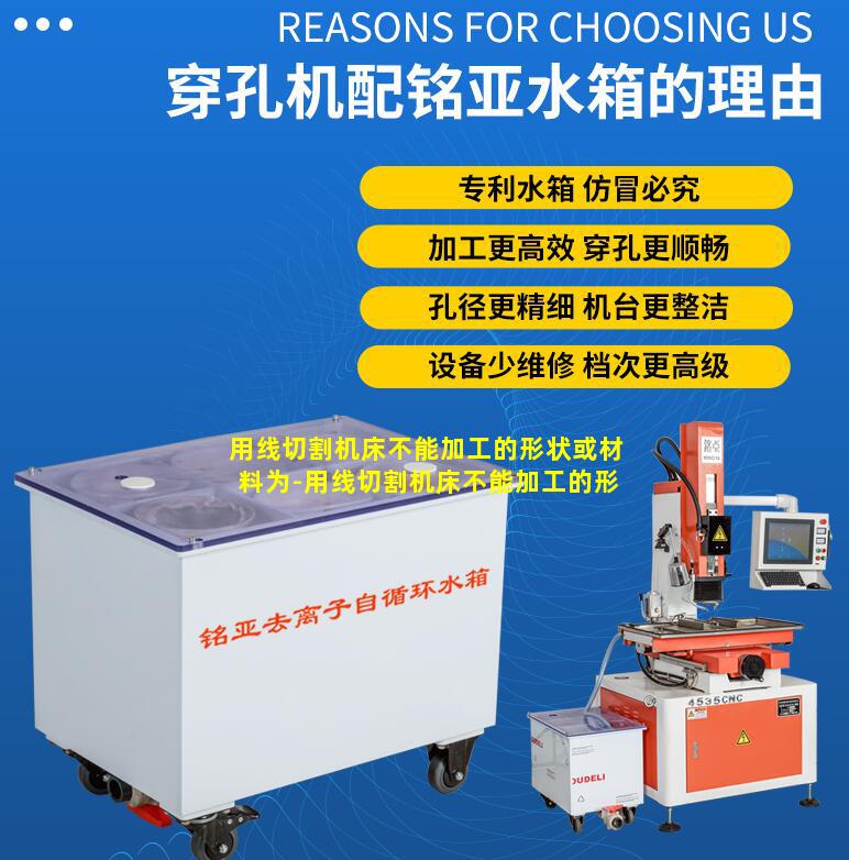 用线切割机床不能加工的形状或材料为-用线切割机床不能加工的形状或材料为( )